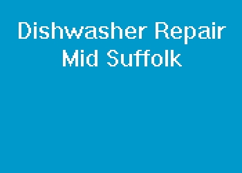 Dishwasher Repair Mid Suffolk