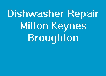 Dishwasher Repair Milton Keynes Broughton