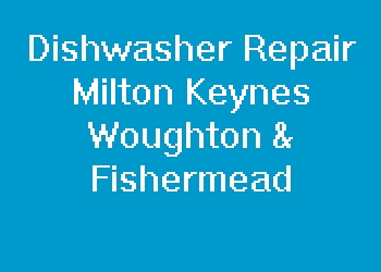 Dishwasher Repair Milton Keynes Woughton & Fishermead