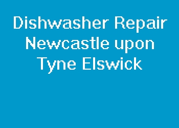 Dishwasher Repair Newcastle upon Tyne Elswick