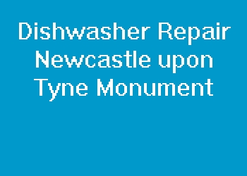 Dishwasher Repair Newcastle upon Tyne Monument