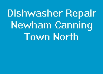 Dishwasher Repair Newham Canning Town North