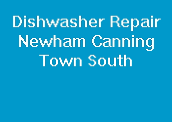 Dishwasher Repair Newham Canning Town South