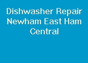 Dishwasher Repair Newham East Ham Central