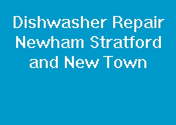 Dishwasher Repair Newham Stratford and New Town