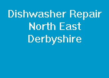 Dishwasher Repair North East Derbyshire