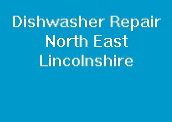 Dishwasher Repair North East Lincolnshire