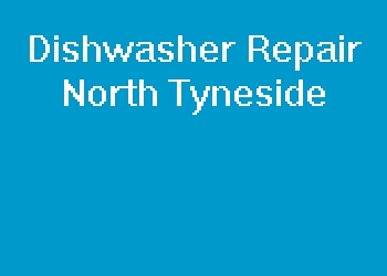 Dishwasher Repair North Tyneside