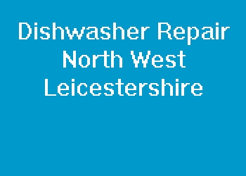 Dishwasher Repair North West Leicestershire