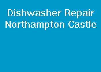 Dishwasher Repair Northampton Castle
