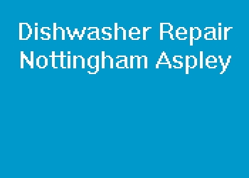 Dishwasher Repair Nottingham Aspley