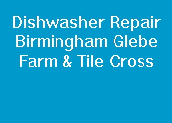 Dishwasher Repair Birmingham Glebe Farm & Tile Cross