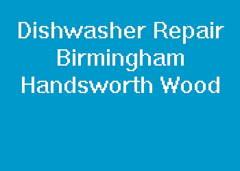 Dishwasher Repair Birmingham Handsworth Wood