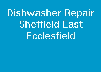 Dishwasher Repair Sheffield East Ecclesfield