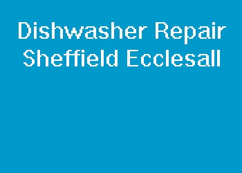 Dishwasher Repair Sheffield Ecclesall