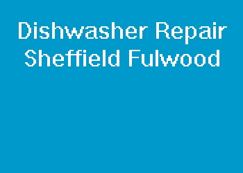 Dishwasher Repair Sheffield Fulwood