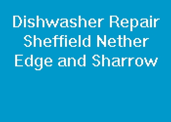 Dishwasher Repair Sheffield Nether Edge and Sharrow