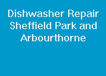 Dishwasher Repair Sheffield Park and Arbourthorne