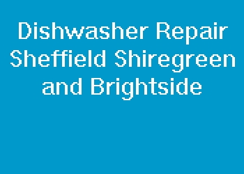 Dishwasher Repair Sheffield Shiregreen and Brightside