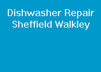 Dishwasher Repair Sheffield Walkley
