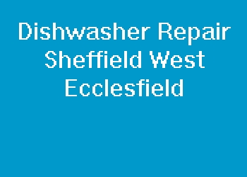 Dishwasher Repair Sheffield West Ecclesfield