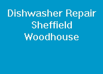 Dishwasher Repair Sheffield Woodhouse
