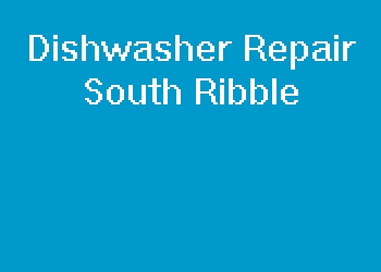 Dishwasher Repair South Ribble