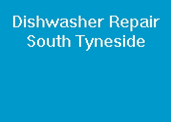 Dishwasher Repair South Tyneside