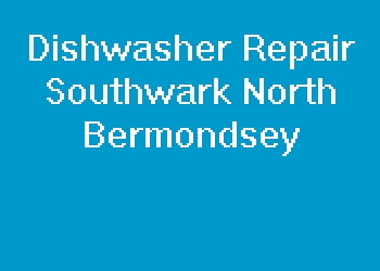 Dishwasher Repair Southwark North Bermondsey