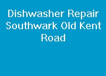 Dishwasher Repair Southwark Old Kent Road