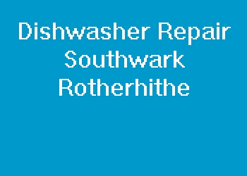 Dishwasher Repair Southwark Rotherhithe