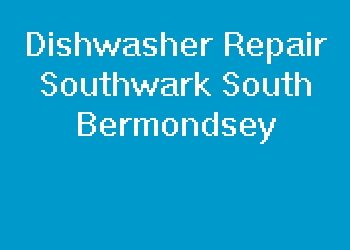 Dishwasher Repair Southwark South Bermondsey