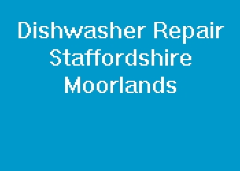 Dishwasher Repair Staffordshire Moorlands