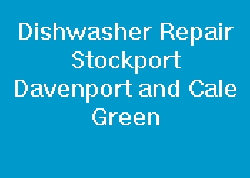Dishwasher Repair Stockport Davenport and Cale Green