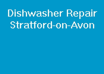 Dishwasher Repair Stratford-on-Avon