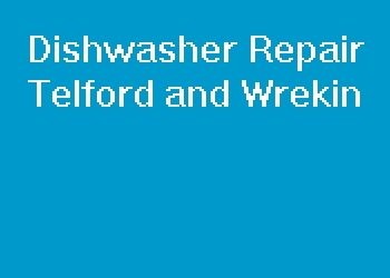 Dishwasher Repair Telford and Wrekin
