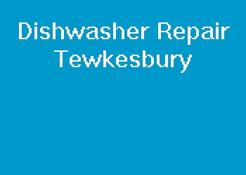 Dishwasher Repair Tewkesbury