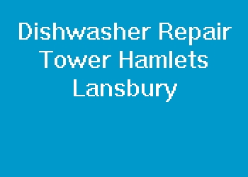 Dishwasher Repair Tower Hamlets Lansbury