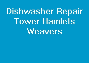 Dishwasher Repair Tower Hamlets Weavers