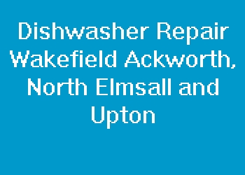 Dishwasher Repair Wakefield Ackworth, North Elmsall and Upton