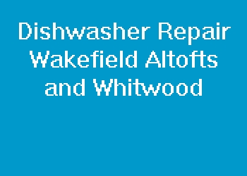 Dishwasher Repair Wakefield Altofts and Whitwood