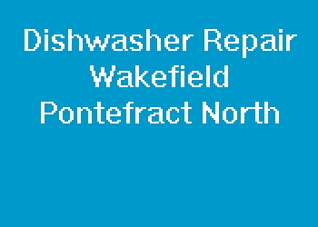 Dishwasher Repair Wakefield Pontefract North