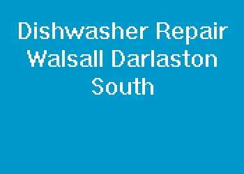 Dishwasher Repair Walsall Darlaston South