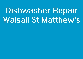 Dishwasher Repair Walsall St Matthew's
