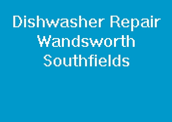 Dishwasher Repair Wandsworth Southfields