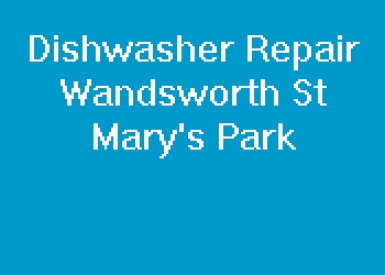 Dishwasher Repair Wandsworth St Mary's Park