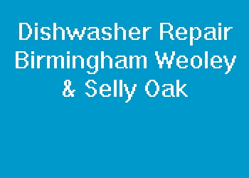 Dishwasher Repair Birmingham Weoley & Selly Oak