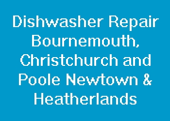 Dishwasher Repair Bournemouth, Christchurch and Poole Newtown & Heatherlands