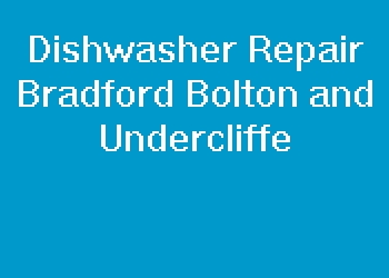 Dishwasher Repair Bradford Bolton and Undercliffe