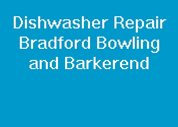 Dishwasher Repair Bradford Bowling and Barkerend